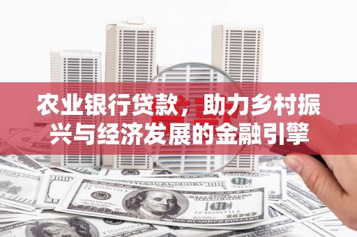左镇农业银行贷款，助力乡村振兴与经济发展的金融引擎