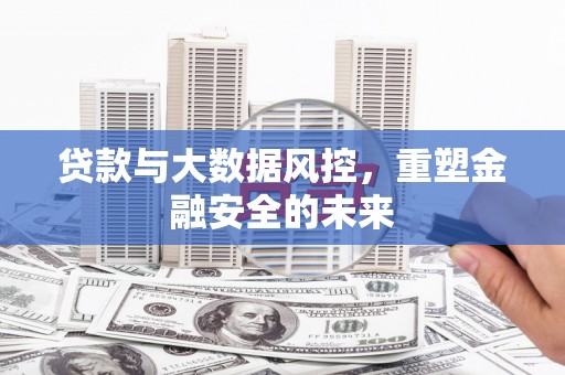 左镇贷款与大数据风控，重塑金融安全的未来