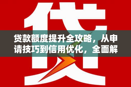 左镇贷款额度提升全攻略，从申请技巧到信用优化，全面解析