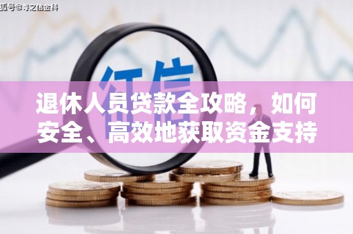左镇退休人员贷款全攻略，如何安全、高效地获取资金支持