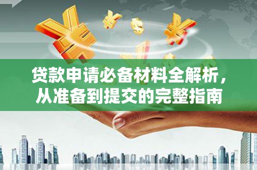 左镇贷款申请必备材料全解析，从准备到提交的完整指南