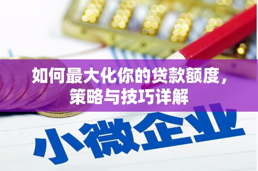 左镇如何最大化你的贷款额度，策略与技巧详解