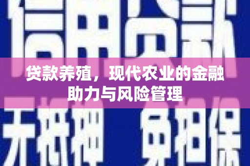 左镇贷款养殖，现代农业的金融助力与风险管理