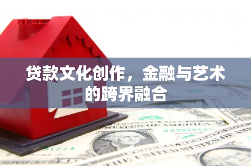 左镇贷款文化创作，金融与艺术的跨界融合