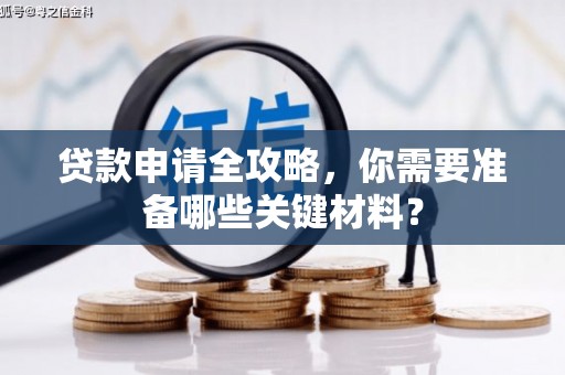 左镇贷款申请全攻略，你需要准备哪些关键材料？