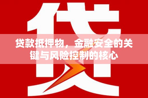 左镇贷款抵押物，金融安全的关键与风险控制的核心