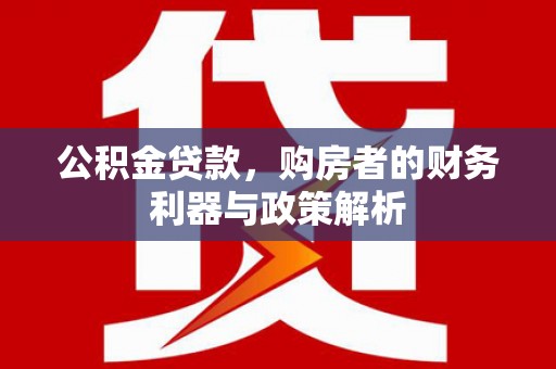 左镇公积金贷款，购房者的财务利器与政策解析