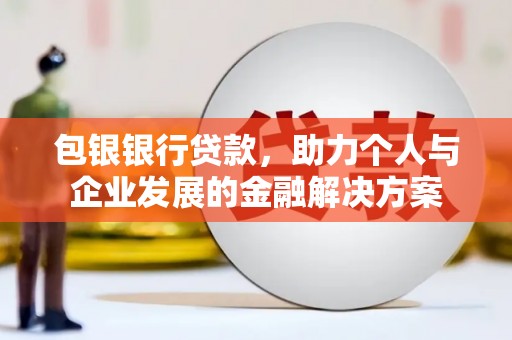 左镇包银银行贷款，助力个人与企业发展的金融解决方案