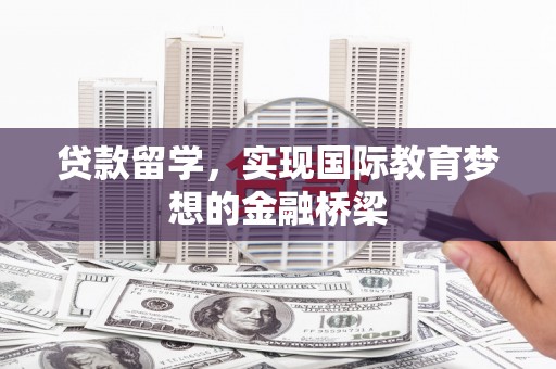 左镇贷款留学，实现国际教育梦想的金融桥梁
