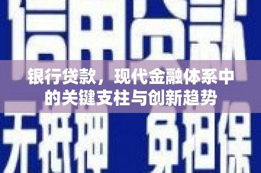 左镇银行贷款，现代金融体系中的关键支柱与创新趋势
