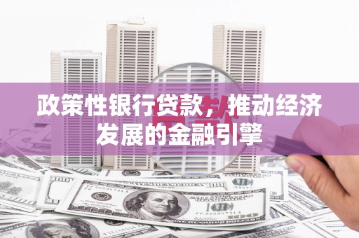 左镇政策性银行贷款，推动经济发展的金融引擎