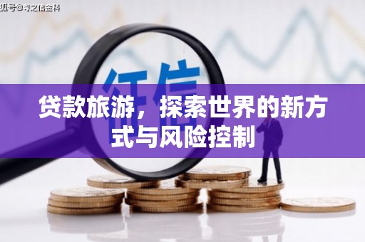 左镇贷款旅游，探索世界的新方式与风险控制