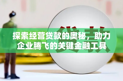 左镇探索经营贷款的奥秘，助力企业腾飞的关键金融工具