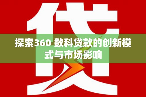左镇探索360 数科贷款的创新模式与市场影响