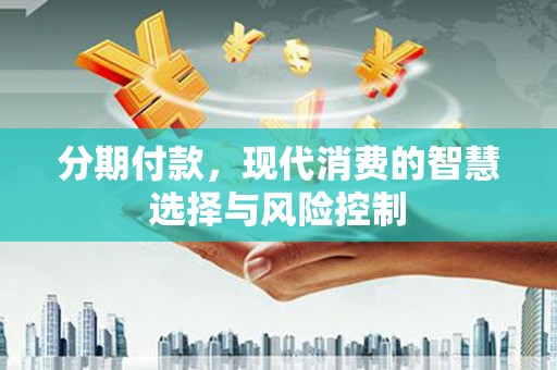 左镇分期付款，现代消费的智慧选择与风险控制