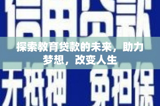 左镇探索教育贷款的未来，助力梦想，改变人生