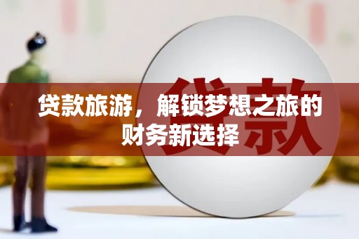 左镇贷款旅游，解锁梦想之旅的财务新选择
