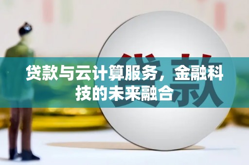 左镇贷款与云计算服务，金融科技的未来融合