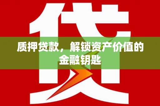 左镇质押贷款，解锁资产价值的金融钥匙