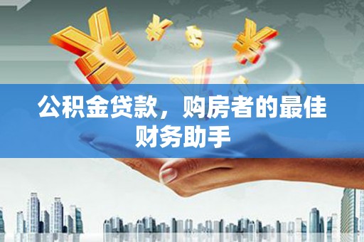 左镇公积金贷款，购房者的最佳财务助手