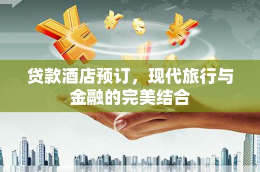 左镇贷款酒店预订，现代旅行与金融的完美结合