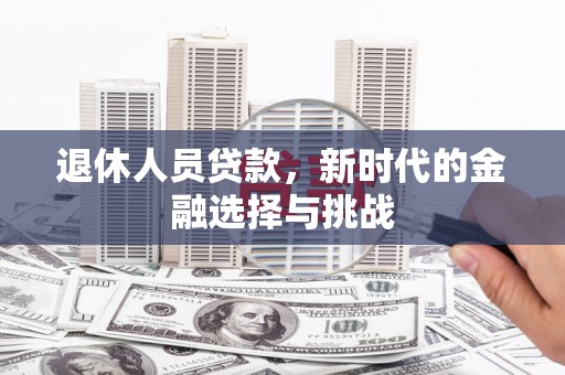 左镇退休人员贷款，新时代的金融选择与挑战