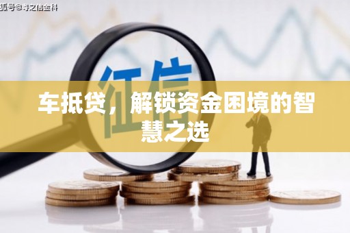 左镇车抵贷，解锁资金困境的智慧之选
