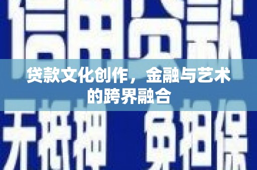 左镇贷款文化创作，金融与艺术的跨界融合
