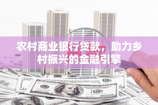 左镇农村商业银行贷款，助力乡村振兴的金融引擎