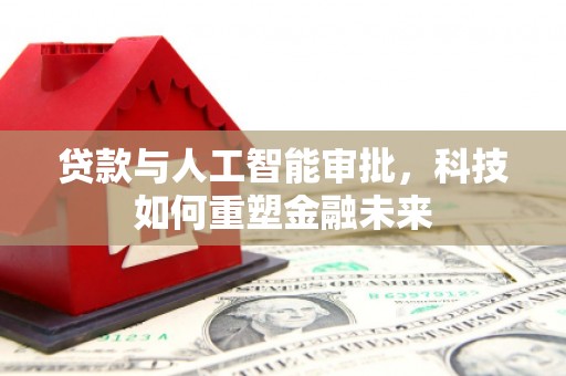 左镇贷款与人工智能审批，科技如何重塑金融未来