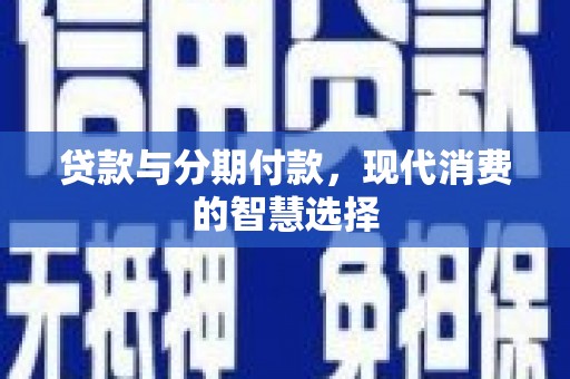 左镇贷款与分期付款，现代消费的智慧选择