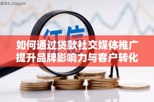左镇如何通过贷款社交媒体推广提升品牌影响力与客户转化率