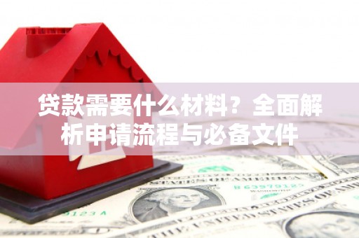 左镇贷款需要什么材料？全面解析申请流程与必备文件