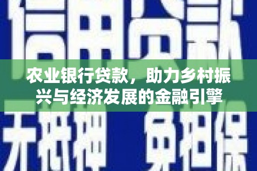 左镇农业银行贷款，助力乡村振兴与经济发展的金融引擎