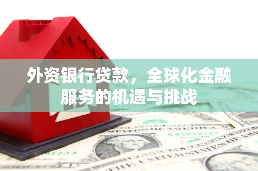 左镇外资银行贷款，全球化金融服务的机遇与挑战