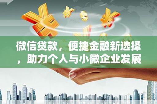 左镇微信贷款，便捷金融新选择，助力个人与小微企业发展