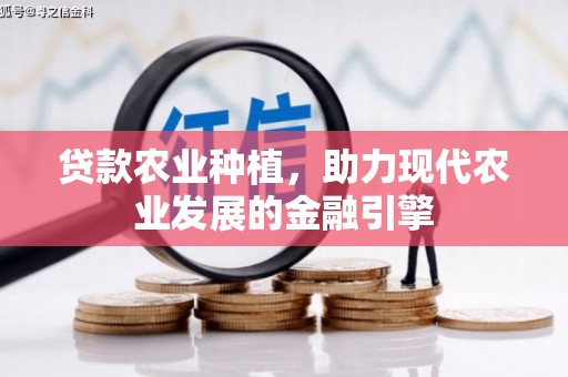 左镇贷款农业种植，助力现代农业发展的金融引擎