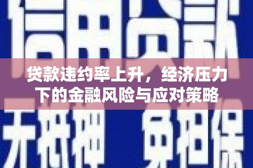左镇贷款违约率上升，经济压力下的金融风险与应对策略