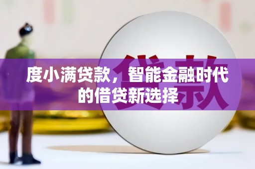 左镇度小满贷款，智能金融时代的借贷新选择