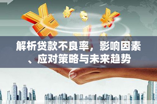 左镇解析贷款不良率，影响因素、应对策略与未来趋势