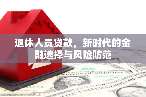 左镇退休人员贷款，新时代的金融选择与风险防范