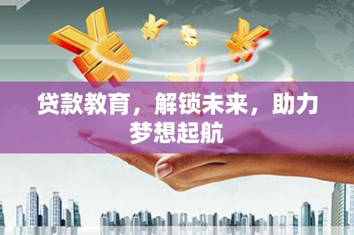 左镇贷款教育，解锁未来，助力梦想起航