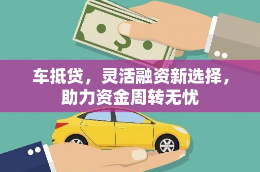 左镇车抵贷，灵活融资新选择，助力资金周转无忧