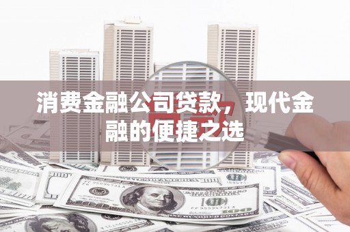 左镇消费金融公司贷款，现代金融的便捷之选