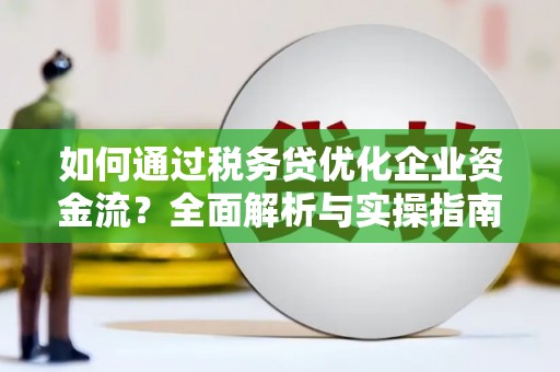 左镇如何通过税务贷优化企业资金流？全面解析与实操指南