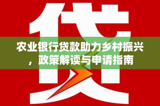 左镇农业银行贷款助力乡村振兴，政策解读与申请指南