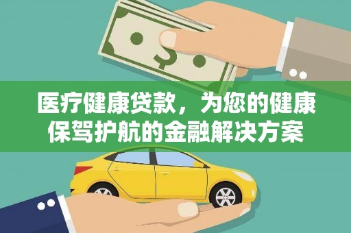 左镇医疗健康贷款，为您的健康保驾护航的金融解决方案