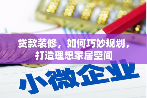 左镇贷款装修，如何巧妙规划，打造理想家居空间