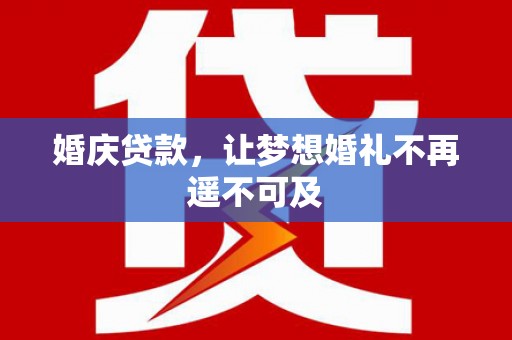左镇婚庆贷款，让梦想婚礼不再遥不可及