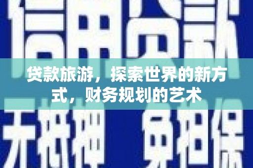 左镇贷款旅游，探索世界的新方式，财务规划的艺术